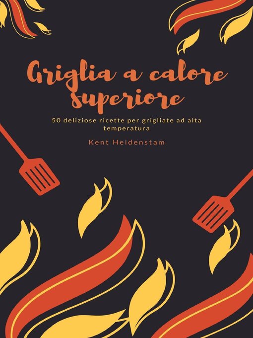 Title details for Griglia a calore superiore--50 deliziose ricette per grigliate ad alta temperatura by Kent Heidenstam - Wait list